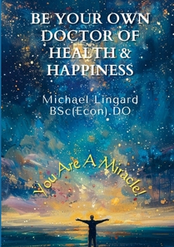 Paperback Be Your Own Doctor of Health and Happiness: You Are a Miracle! Book