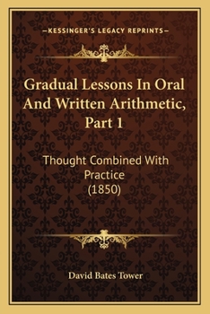 Paperback Gradual Lessons In Oral And Written Arithmetic, Part 1: Thought Combined With Practice (1850) Book