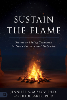 Paperback Sustain the Flame: Secrets to Living Saturated in God's Presence and Holy Fire Book