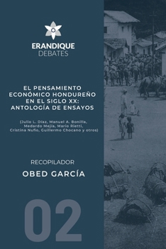 El pensamiento económico hondureño en el siglo XX: Antología de ensayos (Julio L. Díaz, Manuel A. Bonilla, Medardo Mejía, Mario Rietti, Cristina Nufio, Guillermo Chocano y otros) (Spanish Edition)