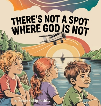 There's Not a Spot Where God is Not: A Rhyming Story for Comfort and Courage!