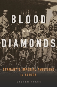 Hardcover Blood and Diamonds: Germany's Imperial Ambitions in Africa Book