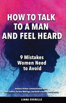 Paperback How to Talk to a Man and Feel Heard: 9 Mistakes Women Need to Avoid Book
