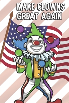 Make Clowns Great Again: Silly and Fun Lined Notebook for Drawing, Sketching and Writing Down Notes. MAGA Inspired Note Book with Funny Cartoon Cover
