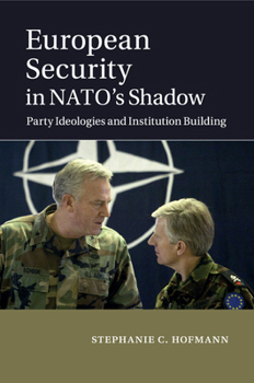 European Security in NATO's Shadow: Party Ideologies and Institution Building