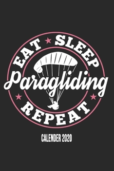 Eat Sleep Paragliding Repeat Calender 2020: Funny Cool Paragliding Calender 2020 | Monthly & Weekly Planner - 6x9 - 128 Pages -  Cute Gift For Paragliders, Parachuters, Enthusiasts