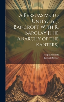Hardcover A Persuasive to Unity, by J. Bancroft With R. Barclay [The Anarchy of the Ranters] Book