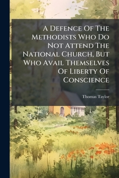 Paperback A Defence Of The Methodists Who Do Not Attend The National Church, But Who Avail Themselves Of Liberty Of Conscience Book