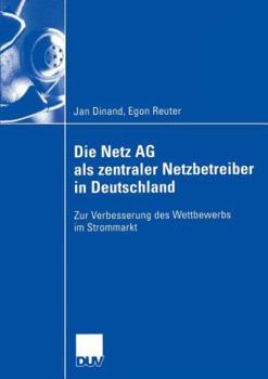 Paperback Die Netz AG ALS Zentraler Netzbetreiber in Deutschland: Zur Verbesserung Des Wettbewerbs Im Strommarkt [German] Book