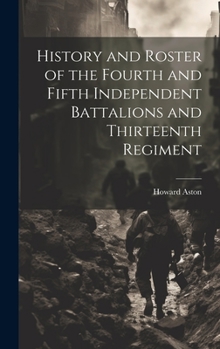 Hardcover History and Roster of the Fourth and Fifth Independent Battalions and Thirteenth Regiment Book