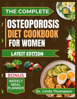 THE COMPLETE OSTEOPOROSIS DIET COOKBOOK FOR WOMEN: The comprehensive science-backed osteoporosis nutrition guide with bone-healthy recipes for older people
