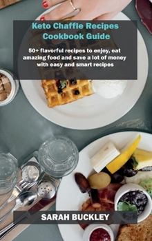 Hardcover Keto Chaffle Recipes Cookbook Guide: 50+ flavorful recipes to enjoy, eat amazing food and save a lot of money with easy and smart recipes Book