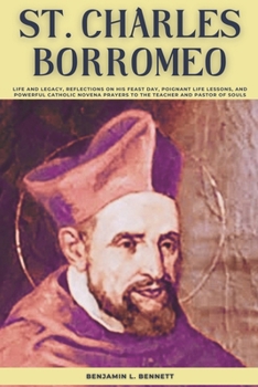 Paperback St. Charles Borromeo: Life and Legacy, Reflections on his Feast Day, Poignant Life Lessons, and Powerful Catholic Novena Prayers to the Teac Book