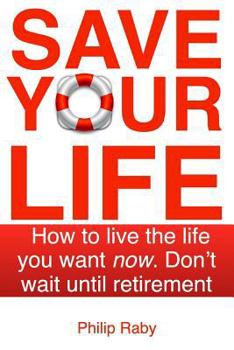 Paperback Save Your Life: Don't Wait For Retirement to Enjoy Life Book