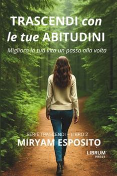 TRASCENDI CON LE TUE ABITUDINI: Migliora la tua vita, un passo alla volta.