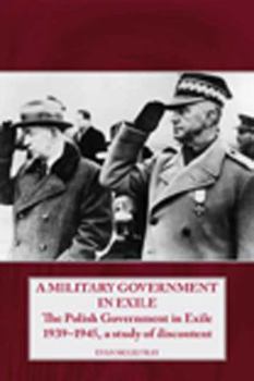 Paperback A Military Government in Exile: The Polish Government in Exile 1939-1945, a Study of Discontent Book