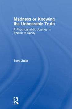Hardcover Madness or Knowing the Unbearable Truth: A Psychoanalytic Journey in Search of Sanity Book