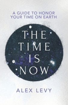 Paperback The Time Is Now: A Guide to Honor Your Time on Earth Book