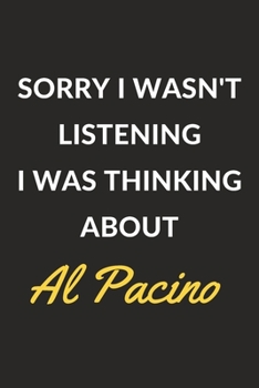 Paperback Sorry I Wasn't Listening I Was Thinking About Al Pacino: Al Pacino Journal Notebook to Write Down Things, Take Notes, Record Plans or Keep Track of Ha Book