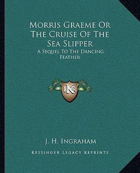 Paperback Morris Graeme Or The Cruise Of The Sea Slipper: A Sequel To The Dancing Feather Book