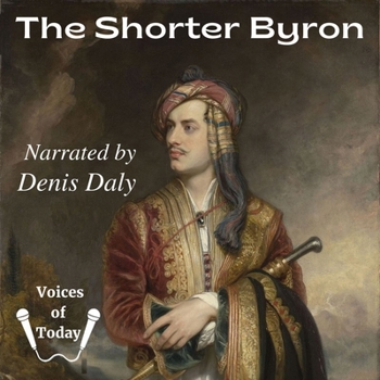 The Shorter Byron: Lyrical and Other Poems, Satirical and Occasional Verse, and Letters