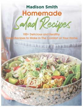 Paperback Homemade Salad Recipes: 100+ Delicious and Healthy Salad Recipes to Make in The Comfort of Your Home Book