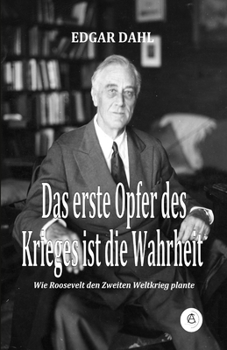 Paperback Das erste Opfer des Krieges ist die Wahrheit: Wie Roosevelt den Zweiten Weltkrieg plante [German] Book