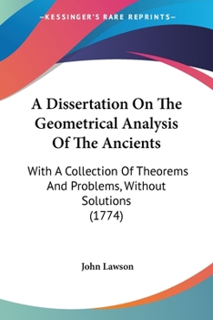 Paperback A Dissertation On The Geometrical Analysis Of The Ancients: With A Collection Of Theorems And Problems, Without Solutions (1774) Book