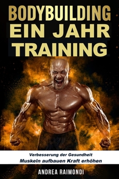 BODYBUILDING Ein Jahr Training: Verbesserung der Gesundheit,Muskeln aufbauen,Kraft erhöhen (German Edition)