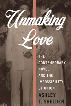 Unmaking Love: The Contemporary Novel and the Impossibility of Union - Book  of the Literature Now