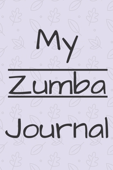 MY ZUMBA JOURNAL: Zumba Fitness Notebook to Write in | Friend GIft | The perfect way to record your hobby |