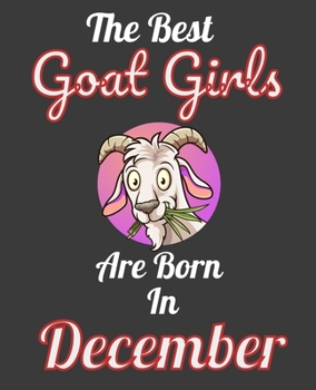 The Best Goat Girls Are Born In December: Unique Journal For Goat Moms, Whisperers and Lovers, Birthday Funny Note Book Gift for Women, Diary 110 Blank Lined Pages, 7.5 x 9.25 in