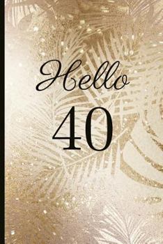 Paperback Hello 40: A Beautiful 40th Birthday Gift and Keepsake to Write Down Special Moments Book