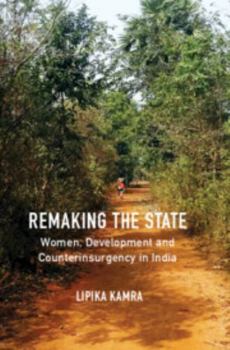 Hardcover Remaking the State: Women, Development and Counterinsurgency in India Book