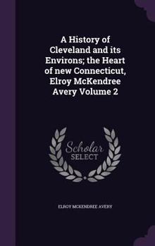 Hardcover A History of Cleveland and Its Environs; The Heart of New Connecticut, Elroy McKendree Avery Volume 2 Book