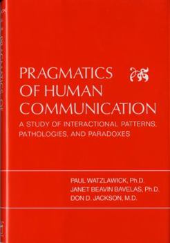 Hardcover Pragmatics of Human Communication: A Study of Interactional Patterns, Pathologies, and Paradoxes Book