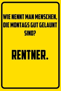 Wie nennt man Menschen, die Montags gut gelaunt sind? - Rentner.: Terminplaner 2020 mit lustigem Spruch  - Geschenk für Büro, Arbeitskollegen, ... Kalender 2019 - 2020 (German Edition)