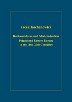 Hardcover Backwardness and Modernization: Poland and Eastern Europe in the 16th-20th Centuries Book