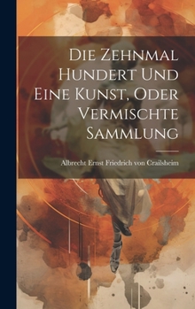 Hardcover Die Zehnmal Hundert Und Eine Kunst, Oder Vermischte Sammlung Book