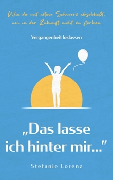 Hardcover Vergangenheit loslassen: "Das lasse ich hinter mir..." - Wie du mit altem Schmerz abschließt, um in der Zukunft nicht zu sterben [Germanic] Book