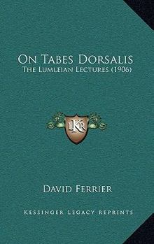 Paperback On Tabes Dorsalis: The Lumleian Lectures (1906) Book