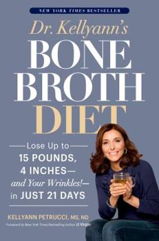 Hardcover Dr. Kellyann's Bone Broth Diet: Lose Up to 15 Pounds, 4 Inches--And Your Wrinkles!--In Just 21 Days Book