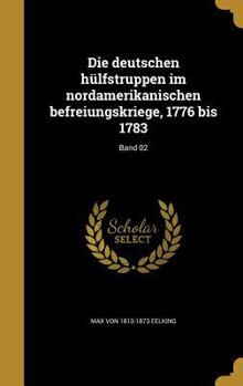 Hardcover Die deutschen hülfstruppen im nordamerikanischen befreiungskriege, 1776 bis 1783; Band 02 [German] Book