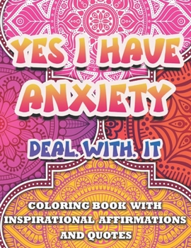 Paperback Yes I Have Anxiety, Deal With It Inspirational Affirmations and Quotes Coloring Book: Large Print Stress Relief & Relaxation Mandala Pages with Positi Book