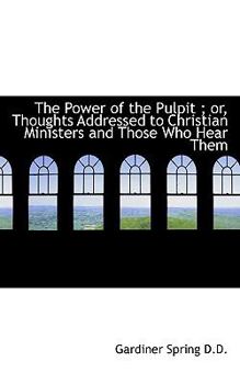 Paperback The Power of the Pulpit; Or, Thoughts Addressed to Christian Ministers and Those Who Hear Them Book