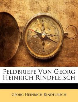 Feldbriefe Von Georg Heinrich Rindfleisch (Classic Reprint)