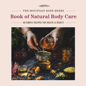 Hardcover The Mountain Rose Herbs Book of Natural Body Care: 68 Simple Recipes for Health and Beauty Book
