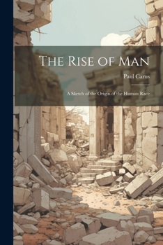 The Rise Of Man: A Sketch Of The Origin Of The Human Race