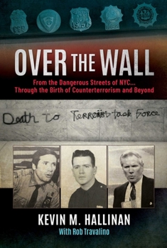 Over the Wall: From the Dangerous Streets of NYC…Through the Birth of Counterterrorism and Beyond