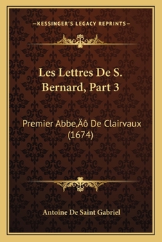 Les Lettres De S. Bernard, Part 3: Premier Abbe’ De Clairvaux (1674)